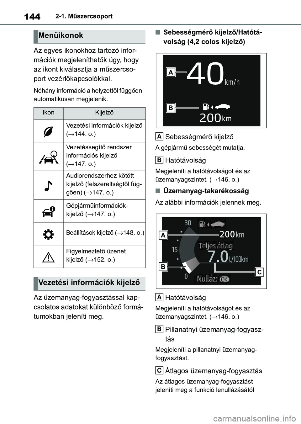 TOYOTA RAV4 2019  Kezelési útmutató (in Hungarian) 1442-1. Műszercsoport
Az egyes ikonokhoz tartozó infor-
mációk megjeleníthetők úgy, hogy 
az ikont kiválasztja a műszercso-
port vezérlőkapcsolókkal.
Néhány információ a helyzettől f