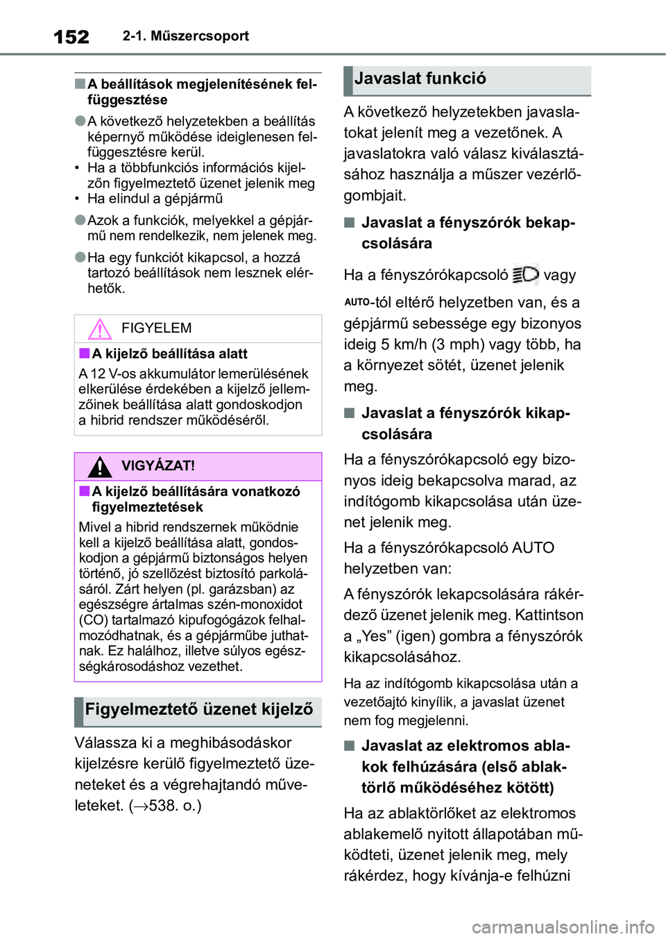 TOYOTA RAV4 2019  Kezelési útmutató (in Hungarian) 1522-1. Műszercsoport
nA beállítások megjelenítésének fel-
függesztése
lA következő helyzetekben a beállítás 
képernyő működése ideiglenesen fel-
függesztésre kerül.
• Ha a tö