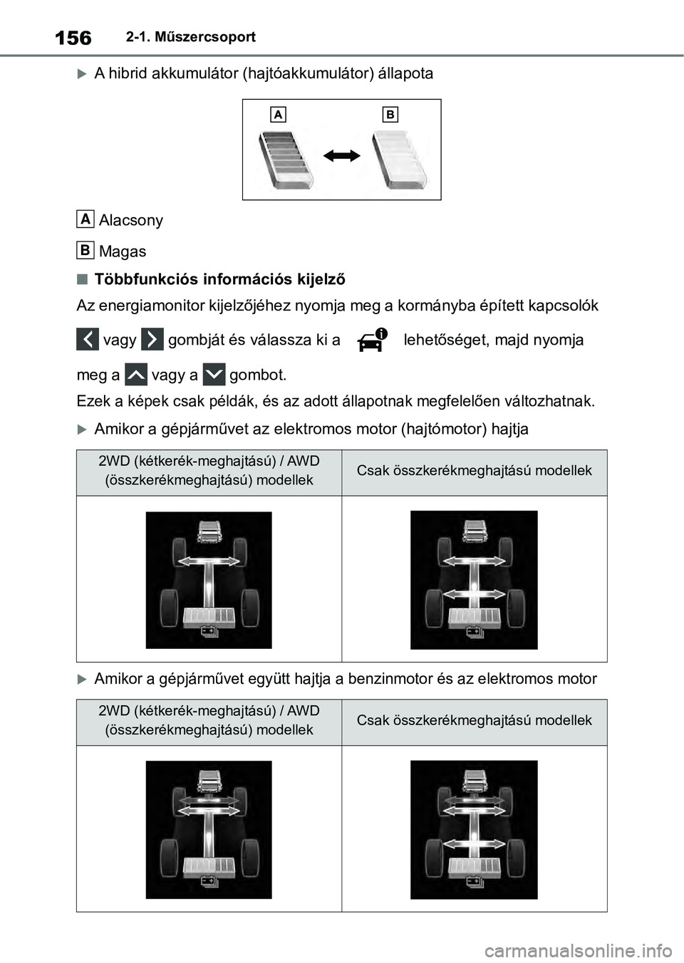 TOYOTA RAV4 2019  Kezelési útmutató (in Hungarian) 1562-1. Műszercsoport
A hibrid akkumulátor (hajtóakkumulátor) állapota
Alacsony
Magas
nTöbbfunkciós információs kijelző
Az energiamonitor kijelzőjéhez nyomja meg a kormányba épített 