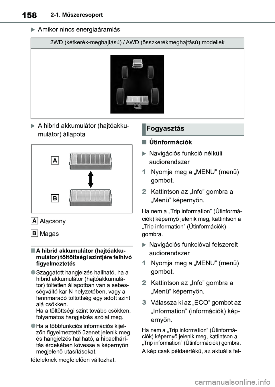 TOYOTA RAV4 2019  Kezelési útmutató (in Hungarian) 1582-1. Műszercsoport
Amikor nincs energiaáramlás
A hibrid akkumulátor (hajtóakku-
mulátor) állapotaAlacsony
Magas
nA hibrid akkumulátor (hajtóakku-
mulátor) töltöttségi szintjére 