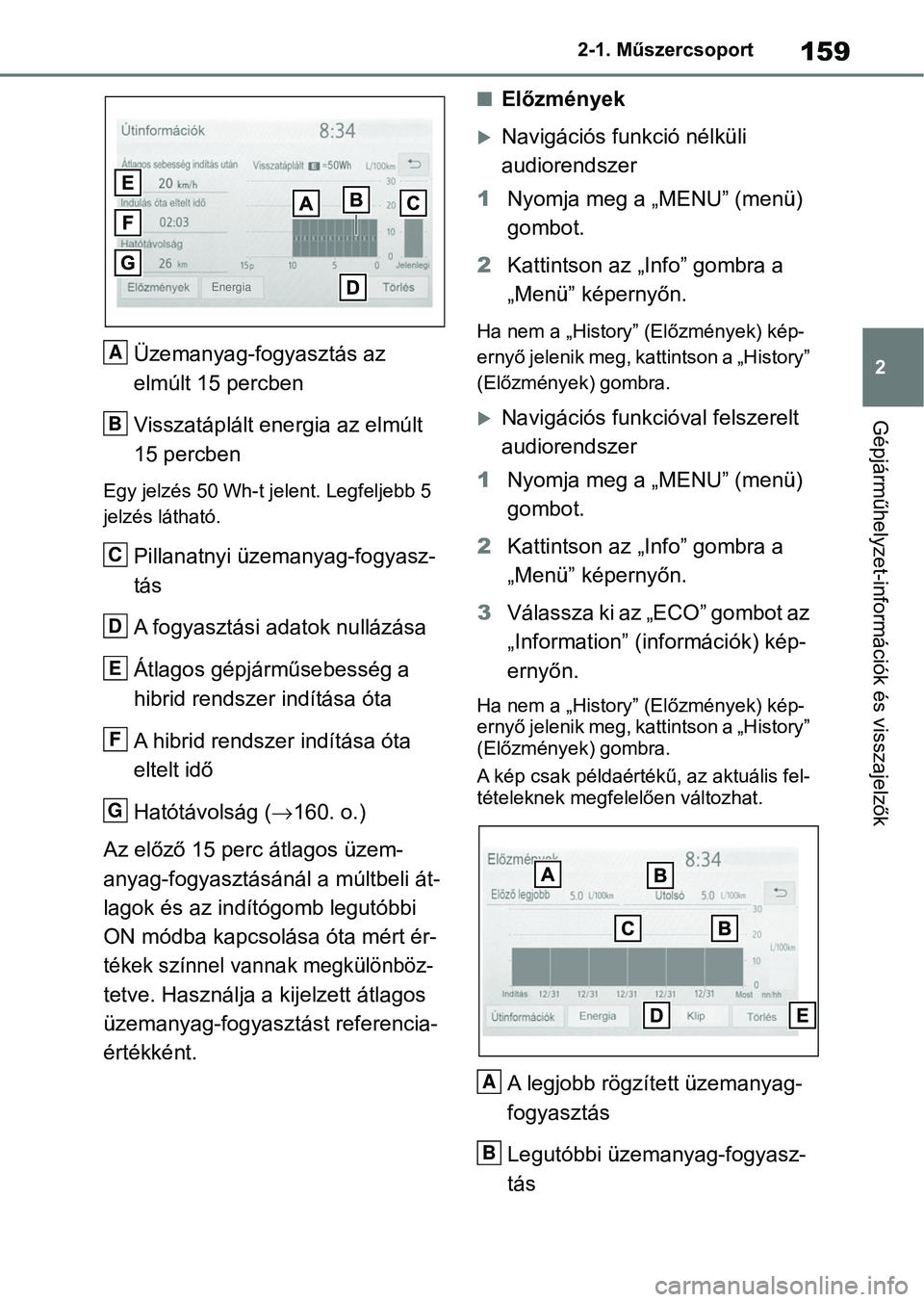 TOYOTA RAV4 2019  Kezelési útmutató (in Hungarian) 159
2
2-1. Műszercsoport
Gépjárműhelyzet-információk és visszajelzők
Üzemanyag-fogyasztás az 
elmúlt 15 percben
Visszatáplált energia az elmúlt 
15 percben
Egy jelzés 50 Wh-t j
elent. L
