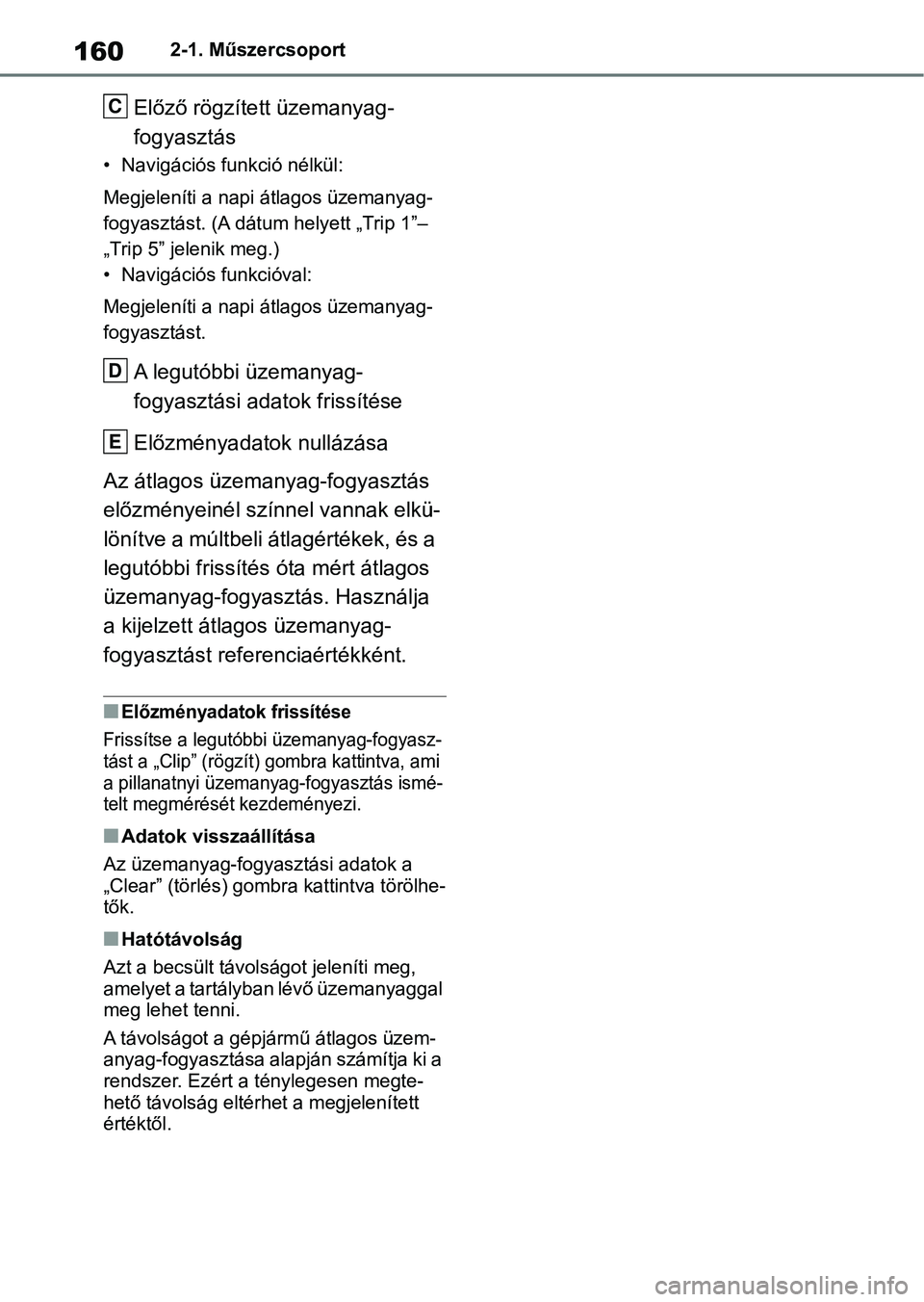 TOYOTA RAV4 2019  Kezelési útmutató (in Hungarian) 1602-1. Műszercsoport
Előző rögzített üzemanyag-
fogyasztás
• Navigációs funkció nélkül:
Megjeleníti a napi átlagos üzemanyag-
fogyasztást. (A dátum helyett „Trip 1”–
„Trip 