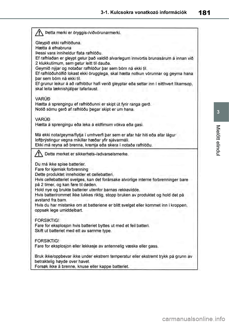 TOYOTA RAV4 2019  Kezelési útmutató (in Hungarian) 181
3
3-1. Kulcsokra vonatkozó információk
Mielőtt elindul 