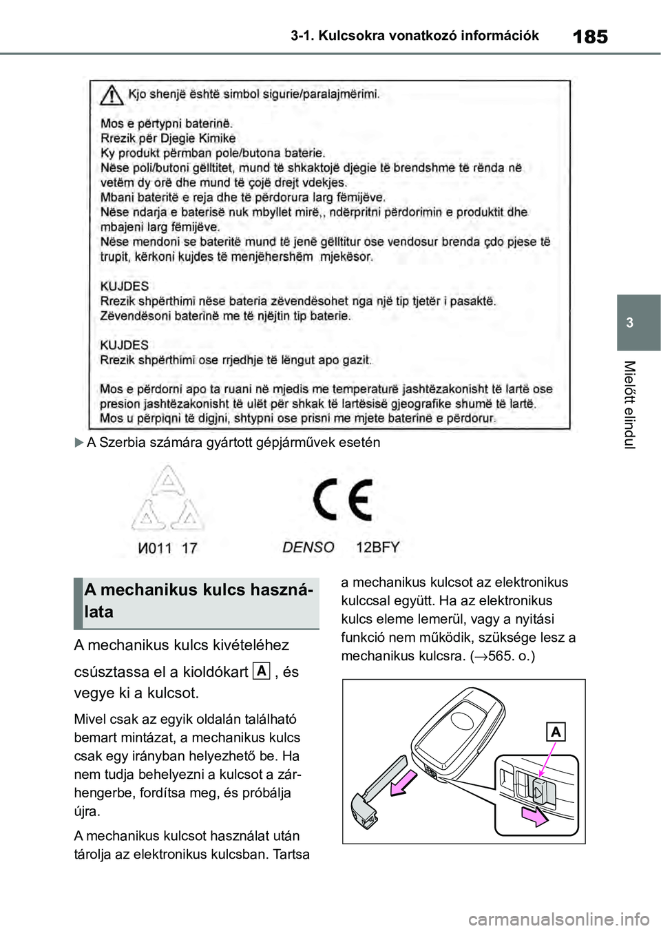 TOYOTA RAV4 2019  Kezelési útmutató (in Hungarian) 185
3
3-1. Kulcsokra vonatkozó információk
Mielőtt elindul
A Szerbia számára gyártott gépjárművek esetén
A mechanikus kulcs kivételéhez 
csúsztassa el a kioldókart  , és 
vegye ki a