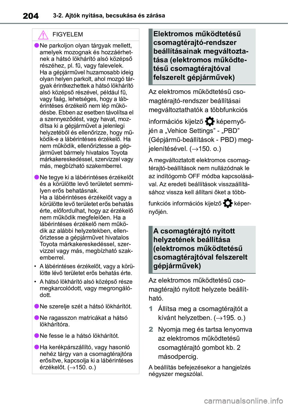TOYOTA RAV4 2019  Kezelési útmutató (in Hungarian) 2043-2. Ajtók nyitása, becsukása és zárása
Az elektromos működtetésű cso-
magtérajtó-rendszer beállításai 
megváltoztathatók a többfunkciós 
információs kijelző   képernyő-
jé