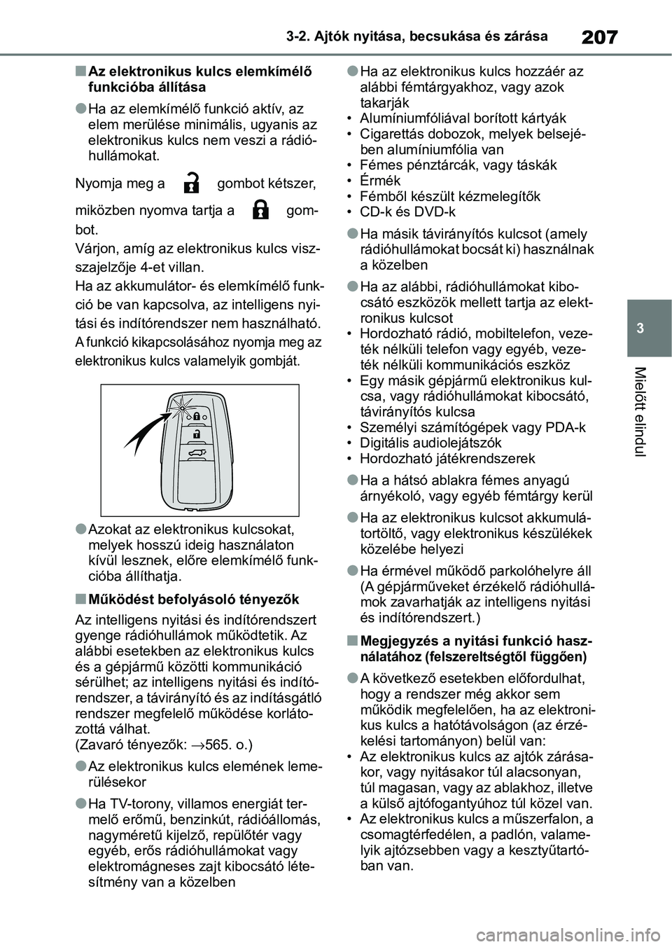 TOYOTA RAV4 2019  Kezelési útmutató (in Hungarian) 207
3
3-2. Ajtók nyitása, becsukása és zárása
Mielőtt elindul
nAz elektronikus kulcs elemkímélő 
funkcióba állítása
lHa az elemkímélő funkció aktív, az 
elem merülése minimális, 