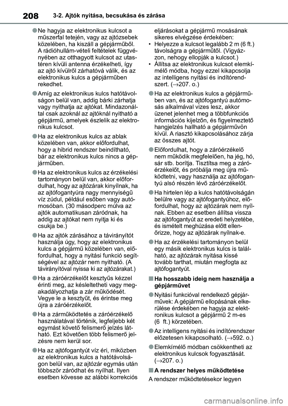 TOYOTA RAV4 2019  Kezelési útmutató (in Hungarian) 2083-2. Ajtók nyitása, becsukása és zárása
lNe hagyja az elektronikus kulcsot a 
műszerfal tetején, vagy az ajtózsebek 
közelében, ha kiszáll a gépjárműből. 
A rádióhullám-vételi f