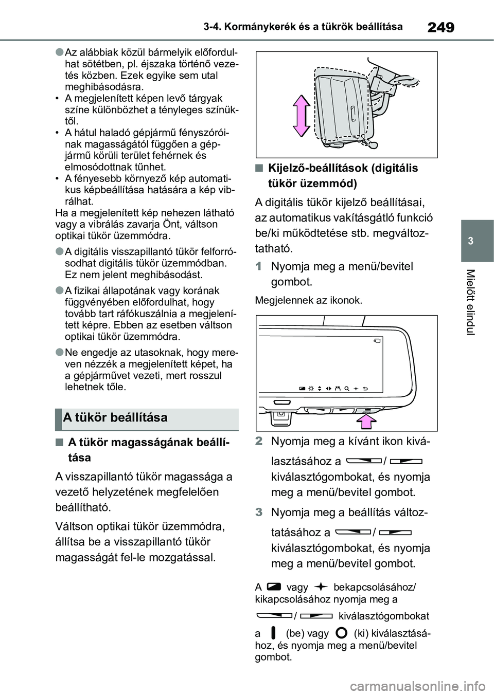 TOYOTA RAV4 2019  Kezelési útmutató (in Hungarian) 249
3
3-4. Kormánykerék és a tükrök beállítása
Mielőtt elindul
lAz alábbiak közül bármelyik előfordul-
hat sötétben, pl. éjszaka történő veze-
tés közben. Ezek egyike sem utal 
m