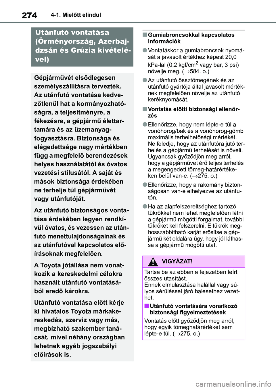 TOYOTA RAV4 2019  Kezelési útmutató (in Hungarian) 2744-1. Mielőtt elindul
nGumiabroncsokkal kapcsolatos 
információk
lVontatáskor a gumiabroncsok nyomá-
sát a javasolt értékhez képest 20,0 
kPa-lal (0,2 kgf/cm
2 vagy bar, 3 psi) 
növelje me