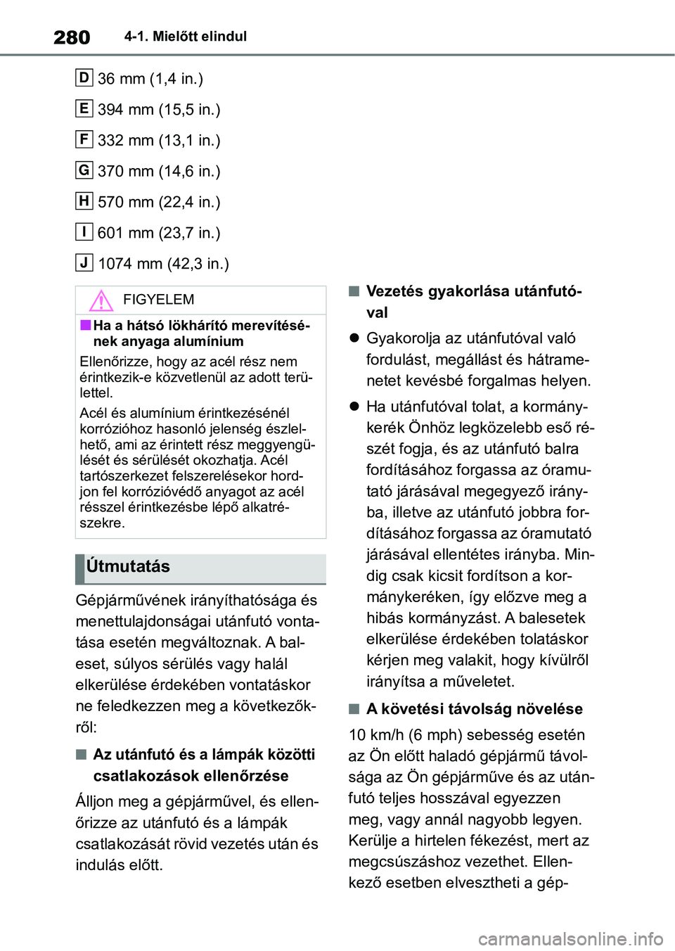 TOYOTA RAV4 2019  Kezelési útmutató (in Hungarian) 2804-1. Mielőtt elindul
36 mm (1,4 in.)
394 mm (15,5 in.)
332 mm (13,1 in.)
370 mm (14,6 in.)
570 mm (22,4 in.)
601 mm (23,7 in.)
1074 mm (42,3 in.)
Gépjárművének irányíthatósága és 
menettu