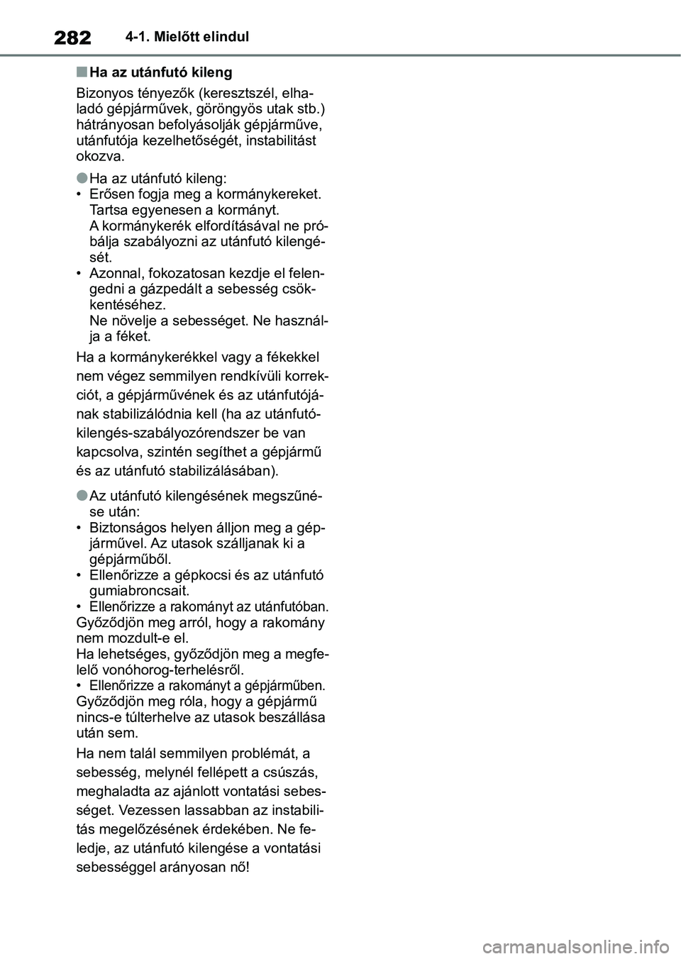 TOYOTA RAV4 2019  Kezelési útmutató (in Hungarian) 2824-1. Mielőtt elindul
nHa az utánfutó kileng
Bizonyos tényezők  (keresztszél, elha-
ladó gépjárművek, göröngyös utak stb.) 
hátrányosan befolyásolják gépjárműve, 
utánfutója ke