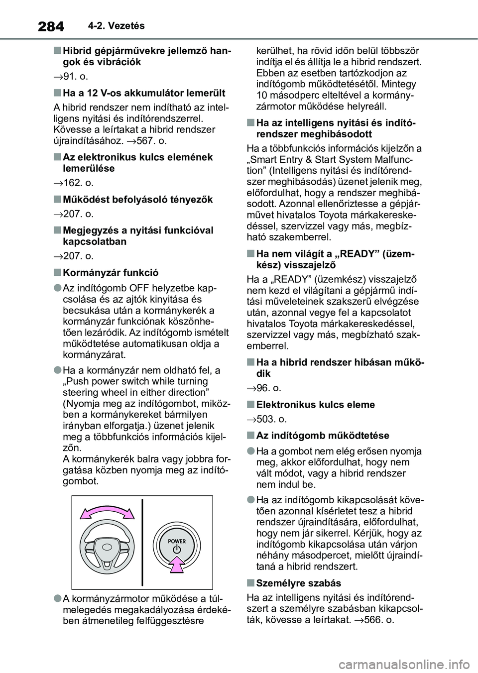 TOYOTA RAV4 2019  Kezelési útmutató (in Hungarian) 2844-2. Vezetés
nHibrid gépjárművekre jellemző han-
gok és vibrációk
91. o.
nHa a 12 V-os akkumulátor lemerült
A hibrid rendszer nem indítható az intel-
ligens nyitási és indítórend