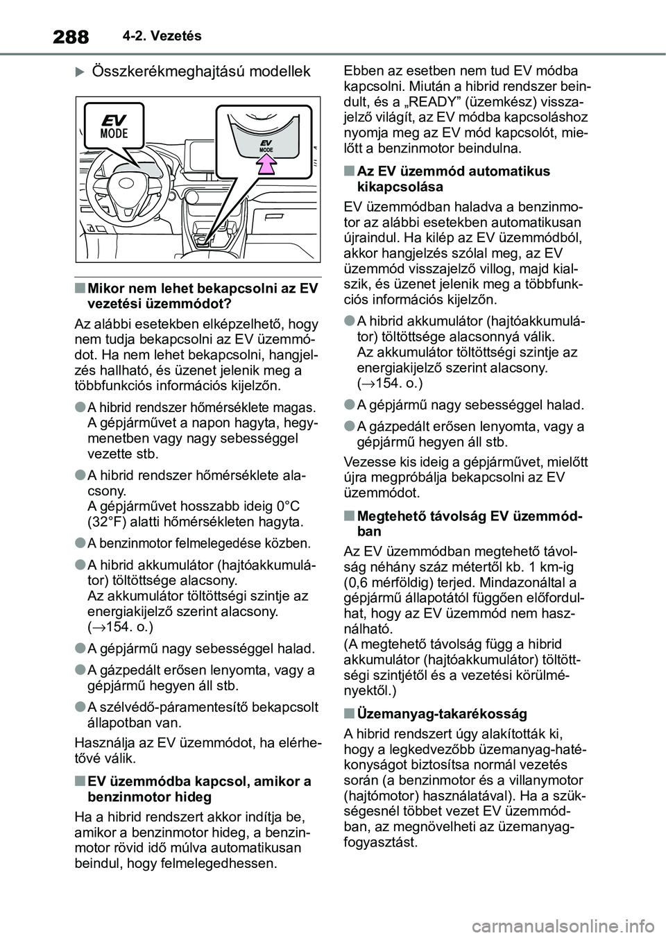 TOYOTA RAV4 2019  Kezelési útmutató (in Hungarian) 2884-2. Vezetés
Összkerékmeghajtású modellek
nMikor nem lehet bekapcsolni az EV 
vezetési üzemmódot?
Az alábbi esetekben elképzelhető, hogy 
nem tudja bekapcsolni az EV üzemmó-
dot. Ha
