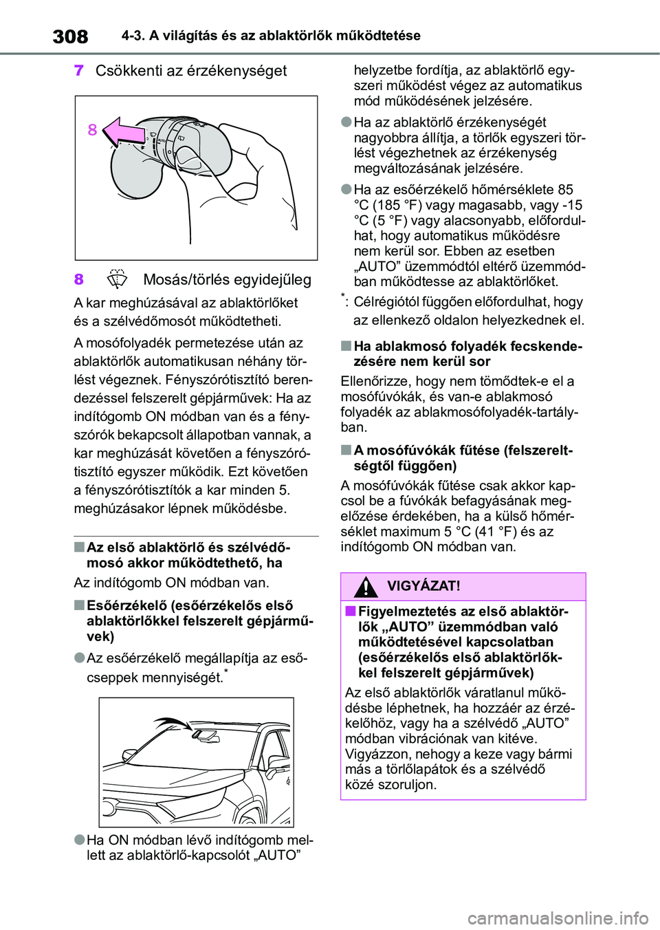 TOYOTA RAV4 2019  Kezelési útmutató (in Hungarian) 3084-3. A világítás és az ablaktörlők működtetése
7Csökkenti az érzékenységet
8  Mosás/törlés egyidejűleg
A kar meghúzásával az ablaktörlőket 
és a szélvédőmosót működteth