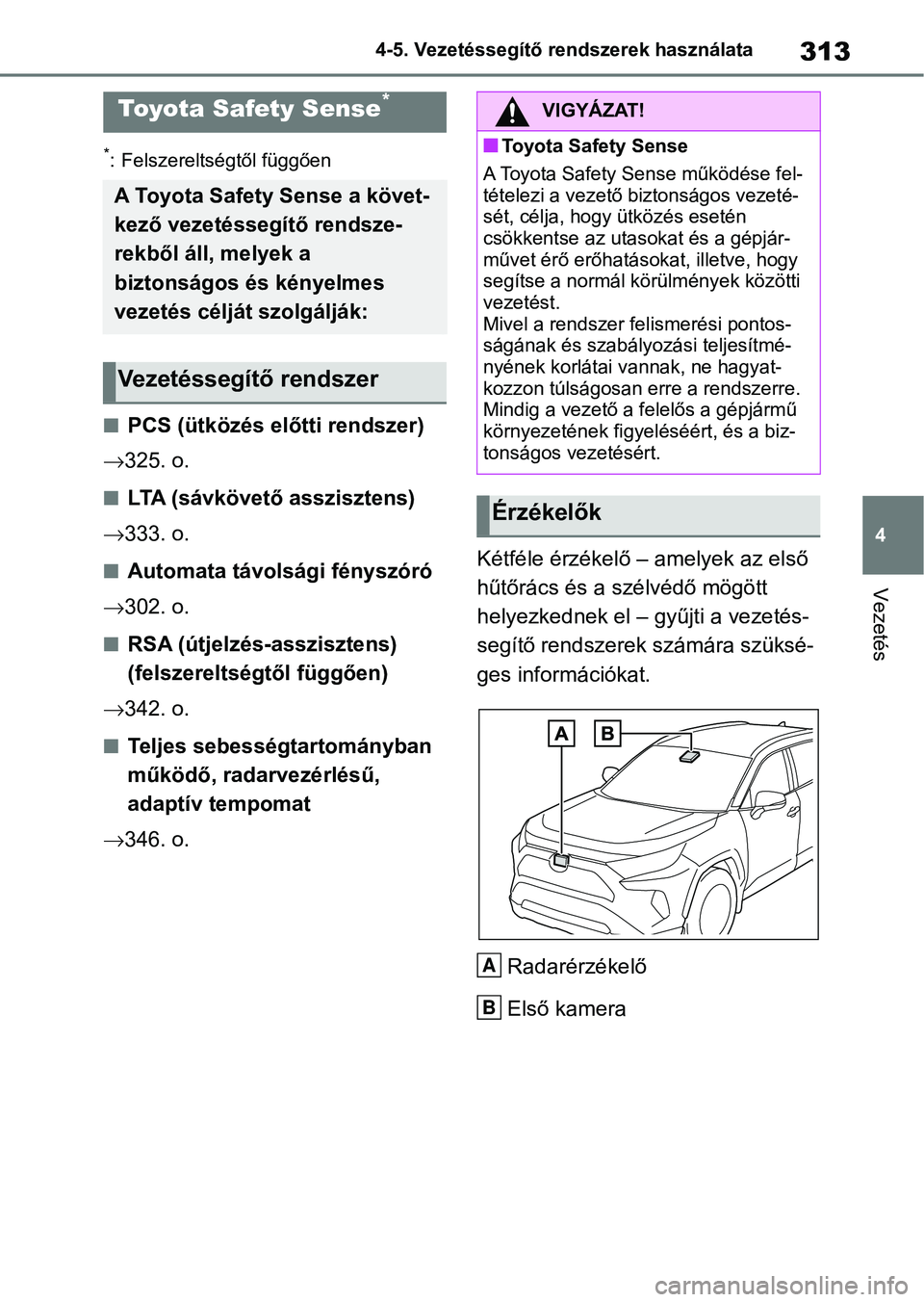 TOYOTA RAV4 2019  Kezelési útmutató (in Hungarian) 313
4
4-5. Vezetéssegítő re
ndszerek használata
Vezetés
4-5.Vezetéssegítő rendszerek használata
*: Felszereltségtől függően
nPCS (ütközés előtti rendszer)
 325. o.
nLTA (sávkövet