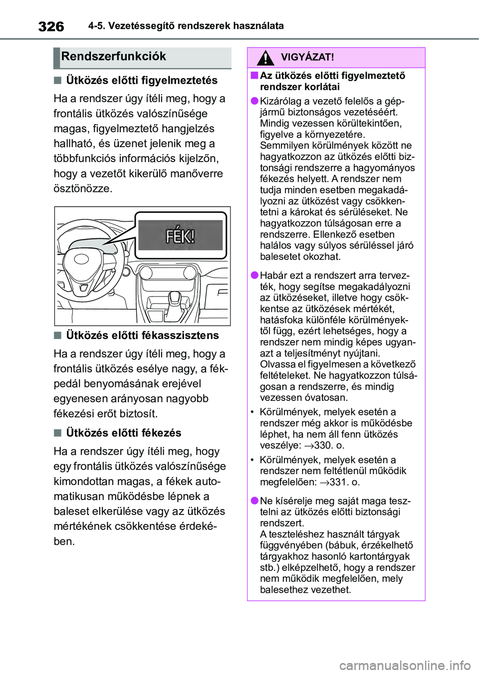 TOYOTA RAV4 2019  Kezelési útmutató (in Hungarian) 3264-5. Vezetéssegítő rendszerek használata
nÜtközés előtti figyelmeztetés
Ha a rendszer úgy ítéli meg, hogy a 
frontális ütközés valószínűsége 
magas, figyelmeztető hangjelzés 
