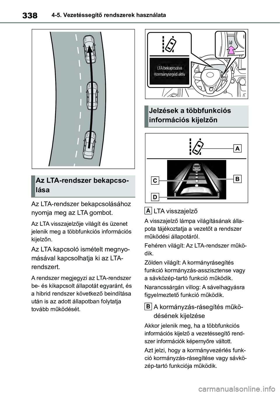 TOYOTA RAV4 2019  Kezelési útmutató (in Hungarian) 3384-5. Vezetéssegítő rendszerek használata
Az LTA-rendszer bekapcsolásához 
nyomja meg az LTA gombot.
Az LTA visszajelzője világít és üzenet 
jelenik meg a többfunkciós információs 
ki