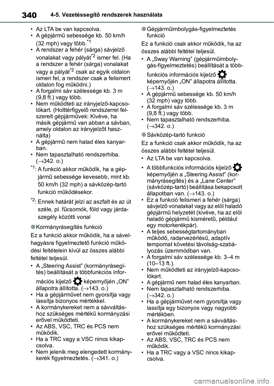 TOYOTA RAV4 2019  Kezelési útmutató (in Hungarian) 3404-5. Vezetéssegítő rendszerek használata
• Az LTA be van kapcsolva.
• A gépjármű sebessége kb. 50 km/h  (32 mph) vagy több.
*1
• A rendszer a fehér (sárga) sávjelző vonalakat vag