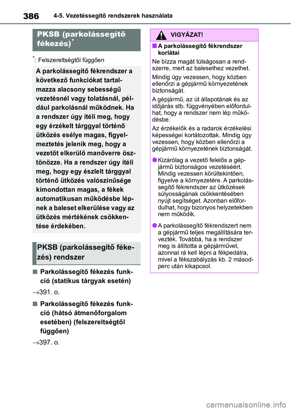 TOYOTA RAV4 2019  Kezelési útmutató (in Hungarian) 3864-5. Vezetéssegítő rendszerek használata
*: Felszereltségtől függően
nParkolássegítő fékezés funk-
ció (statikus tárgyak esetén)
 391. o.
nParkolássegítő fékezés funk-
ció 