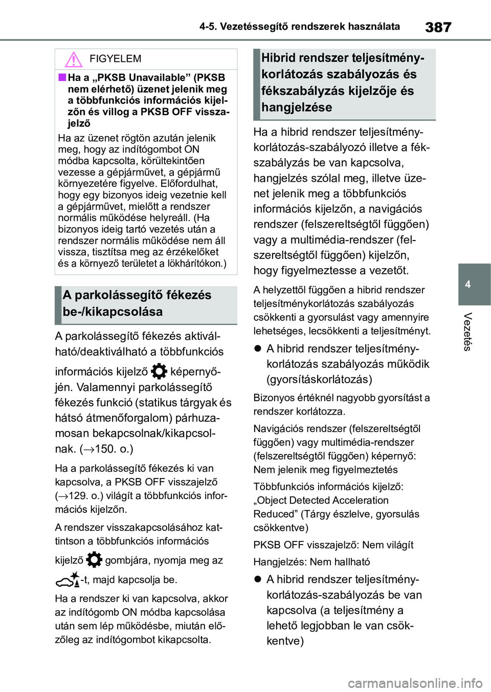 TOYOTA RAV4 2019  Kezelési útmutató (in Hungarian) 387
4
4-5. Vezetéssegítő re
ndszerek használata
Vezetés
A parkolássegítő fékezés aktivál-
ható/deaktiválható a többfunkciós 
információs kijelző   képernyő-
jén. Valamennyi parko