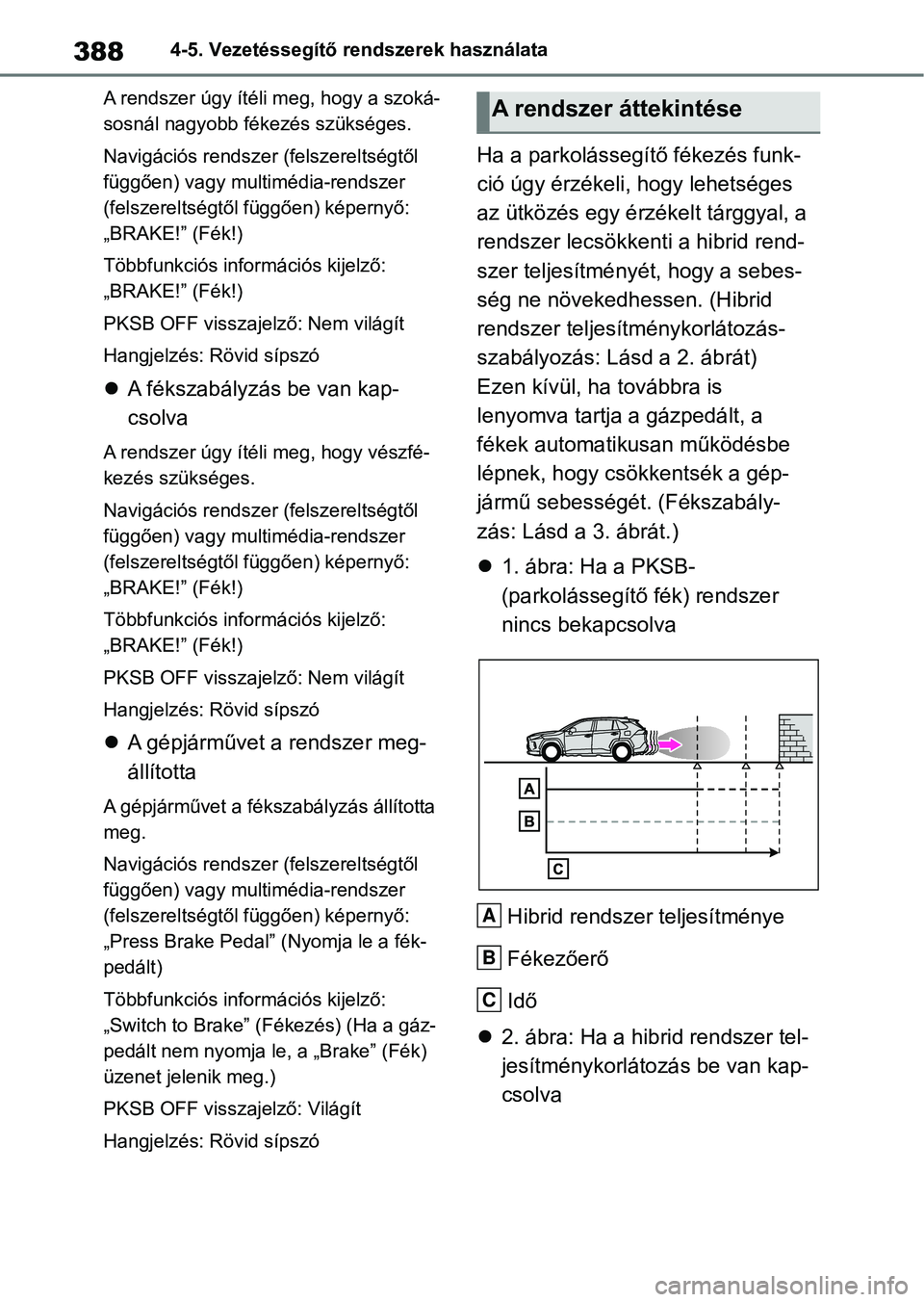 TOYOTA RAV4 2019  Kezelési útmutató (in Hungarian) 3884-5. Vezetéssegítő rendszerek használata
A rendszer úgy ítéli meg, hogy a szoká-
sosnál nagyobb fékezés szükséges.
Navigációs rendszer  (felszereltségtől 
függően) vagy multiméd
