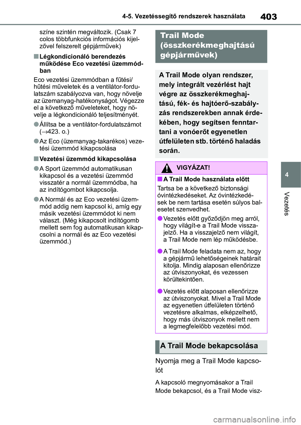 TOYOTA RAV4 2019  Kezelési útmutató (in Hungarian) 403
4
4-5. Vezetéssegítő re
ndszerek használata
Vezetés
színe szintén megváltozik. (Csak 7 
colos többfunkciós információs kijel-
zővel felszerelt gépjárművek)
nLégkondicionáló bere