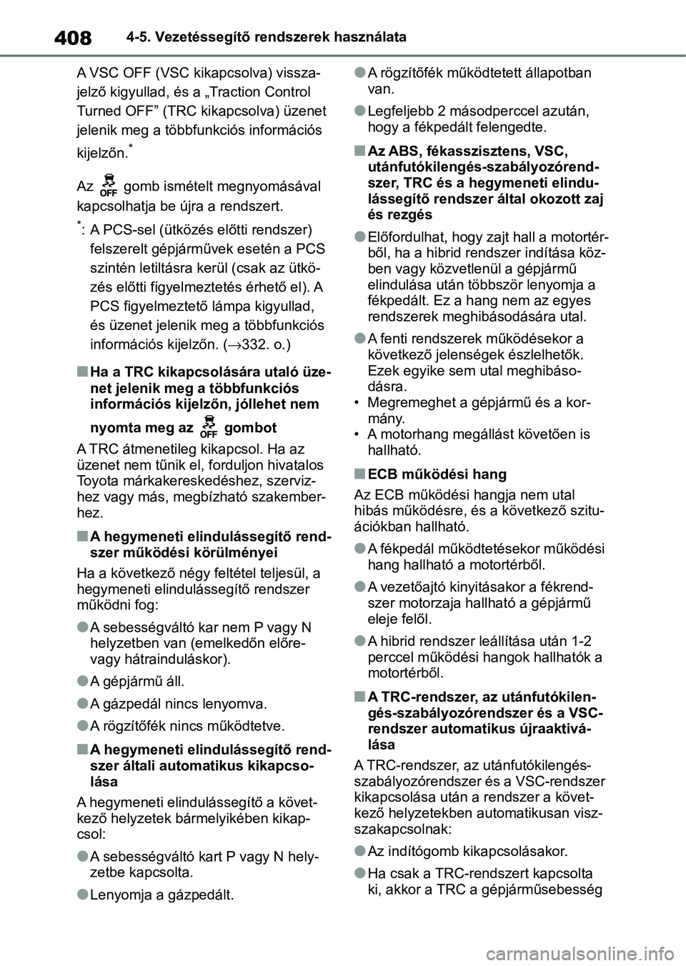 TOYOTA RAV4 2019  Kezelési útmutató (in Hungarian) 4084-5. Vezetéssegítő rendszerek használata
A VSC OFF (VSC kikapcsolva) vissza-
jelző kigyullad, és a „Traction Control 
Turned OFF” (TRC kikapcsolva) üzenet 
jelenik meg a többfunkciós i