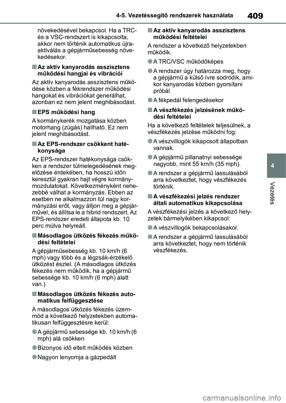 TOYOTA RAV4 2019  Kezelési útmutató (in Hungarian) 409
4
4-5. Vezetéssegítő re
ndszerek használata
Vezetés
növekedésével bekapcsol. Ha a TRC- 
és a VSC-rendszert is kikapcsolta, 
akkor nem történik automatikus újra-
aktiválás a gépjárm