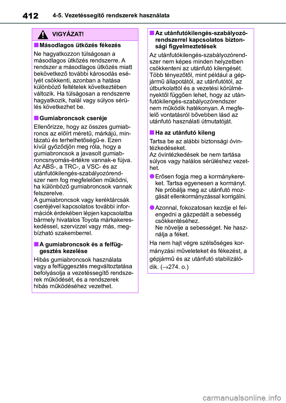 TOYOTA RAV4 2019  Kezelési útmutató (in Hungarian) 4124-5. Vezetéssegítő rendszerek használata
VIGYÁZAT!
nMásodlagos ütközés fékezés
Ne hagyatkozzon túlságosan a 
másodlagos ütközés rendszerre. A 
rendszer a másodlagos ütközés mia