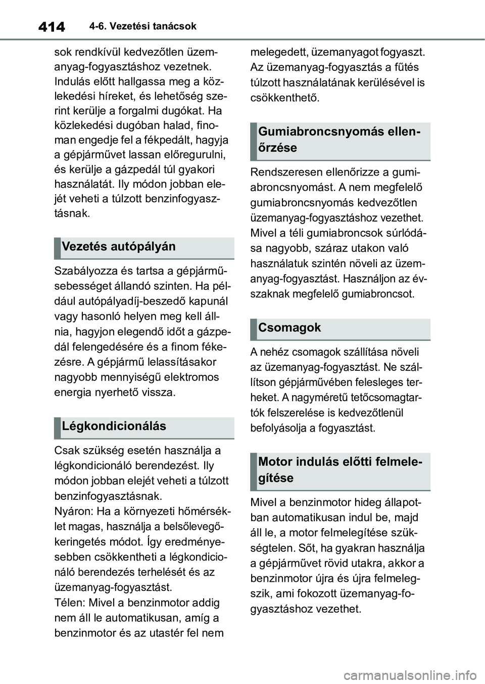 TOYOTA RAV4 2019  Kezelési útmutató (in Hungarian) 4144-6. Vezetési tanácsok
sok rendkívül kedvezőtlen üzem-
anyag-fogyasztáshoz vezetnek. 
Indulás előtt hallg assa meg a köz-
lekedési híreket, és lehetőség sze-
rint kerülje a forgalmi