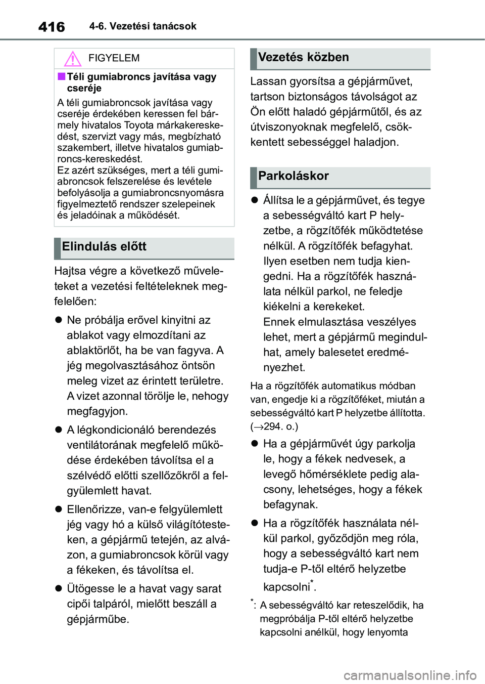 TOYOTA RAV4 2019  Kezelési útmutató (in Hungarian) 4164-6. Vezetési tanácsok
Hajtsa végre a következő művele-
teket a vezetési feltételeknek meg-
felelően:
Ne próbálja erővel kinyitni az 
ablakot vagy elmozdítani az 
ablaktörlőt, ha 