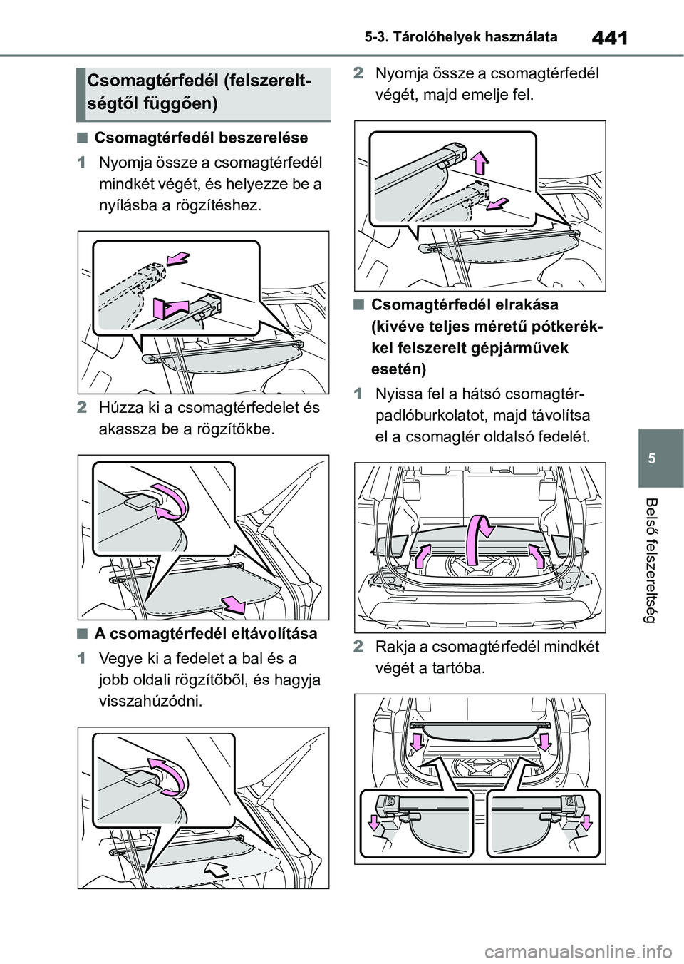 TOYOTA RAV4 2019  Kezelési útmutató (in Hungarian) 441
5
5-3. Tárolóhelyek használata
Belső felszereltség
nCsomagtérfedél beszerelése
1 Nyomja össze a csomagtérfedél 
mindkét végét, és helyezze be a 
nyílásba a rögzítéshez.
2 Húzz