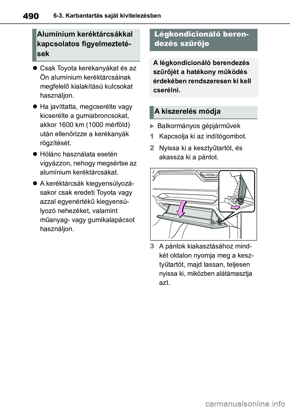 TOYOTA RAV4 2019  Kezelési útmutató (in Hungarian) 4906-3. Karbantartás saját kivitelezésben
Csak Toyota kerékanyákat és az 
Ön alumínium keréktárcsáinak 
megfelelő kialakítású kulcsokat 
használjon.
 Ha javíttatta, meg cserélt