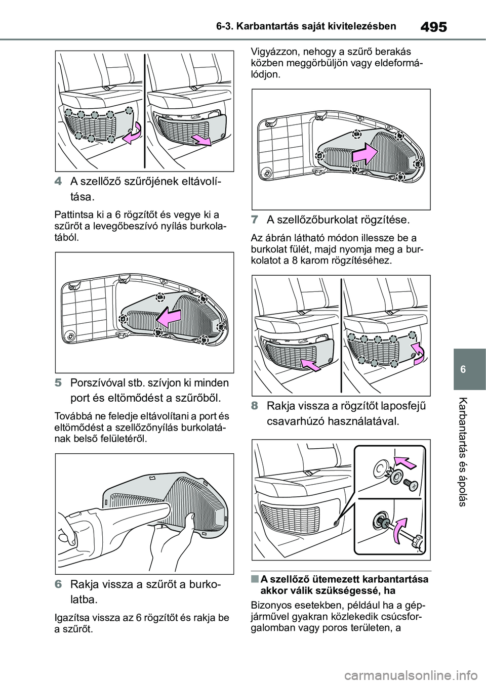 TOYOTA RAV4 2019  Kezelési útmutató (in Hungarian) 495
6
6-3. Karbantartás saját kivitelezésben
Karbantartás és ápolás
4
A szellőző szűrőjének eltávolí-
tása.
Pattintsa ki a 6 rögzítőt és vegye ki a 
szűrőt a levegőbeszívó nyí