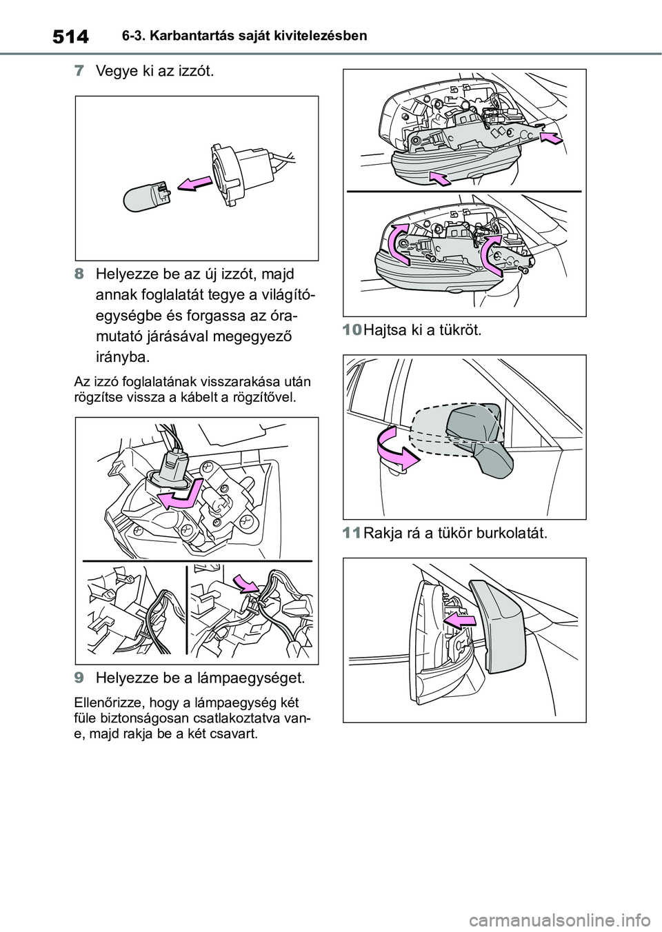 TOYOTA RAV4 2019  Kezelési útmutató (in Hungarian) 5146-3. Karbantartás saját kivitelezésben
7Vegye ki az izzót.
8 Helyezze be az új izzót, majd 
annak foglalatát tegye a világító-
egységbe és forgassa az óra-
mutató járásával megegye