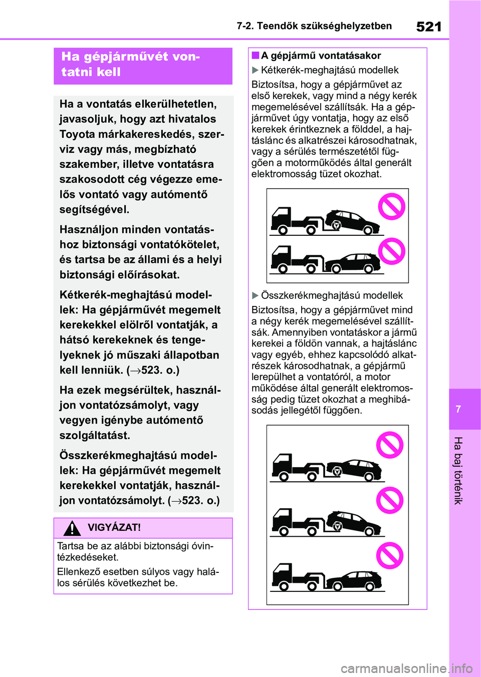 TOYOTA RAV4 2019  Kezelési útmutató (in Hungarian) 521
7
7-2. Teendők szükséghelyzetben
Ha baj történik
7-2.Teendők szükséghelyzetbenHa gépjárművét von-
tatni kell
Ha a vontatás elkerülhetetlen, 
javasoljuk, hogy azt hivatalos 
Toyota m