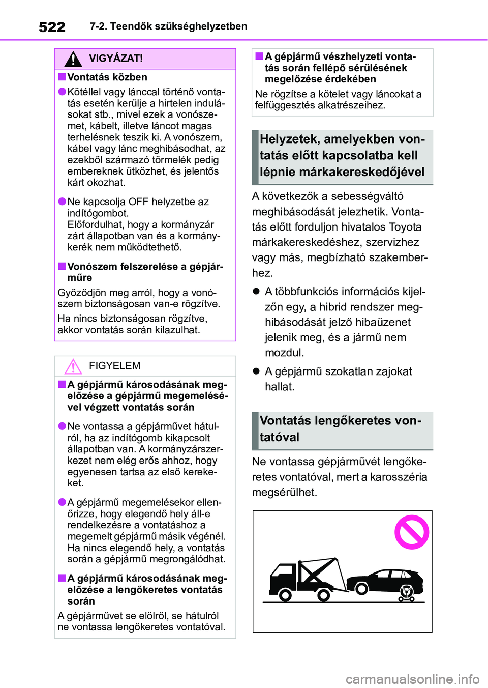 TOYOTA RAV4 2019  Kezelési útmutató (in Hungarian) 5227-2. Teendők szükséghelyzetben
A következők a sebességváltó 
meghibásodását jelezhetik. Vonta-
tás előtt forduljon hivatalos Toyota 
márkakereskedéshez, szervizhez 
vagy más, megbí