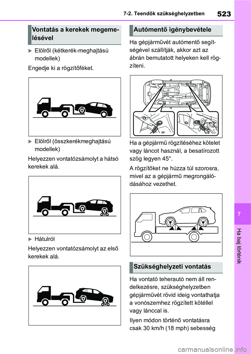 TOYOTA RAV4 2019  Kezelési útmutató (in Hungarian) 523
7
7-2. Teendők szükséghelyzetben
Ha baj történik
Elölről (kétke
rék-meghajtású 
modellek)
Engedje ki a rögzítőféket.
Elölről (összkerékmeghajtású 
modellek)
Helyezzen vo