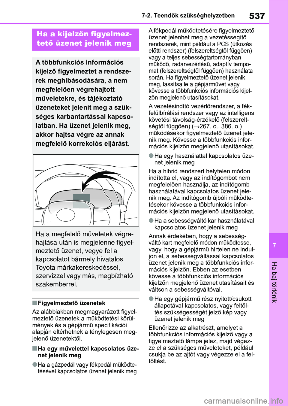 TOYOTA RAV4 2019  Kezelési útmutató (in Hungarian) 537
7
7-2. Teendők szükséghelyzetben
Ha baj történik
nFigyelmeztető üzenetek
Az alábbiakban megmagyarázott figyel-
meztető üzenetek a m űködtetési körül-
mények és a gépjármű spec
