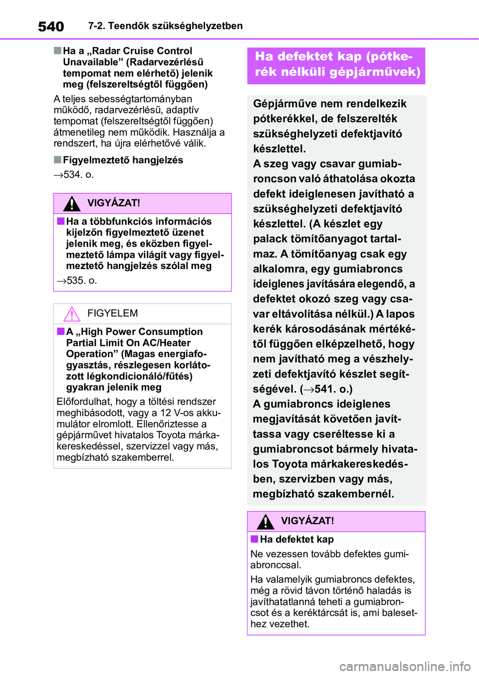 TOYOTA RAV4 2019  Kezelési útmutató (in Hungarian) 5407-2. Teendők szükséghelyzetben
nHa a „Radar Cruise Control 
Unavailable” (Radarvezérlésű 
tempomat nem elérhető) jelenik 
meg (felszereltségtől függően)
A teljes sebességtartomány