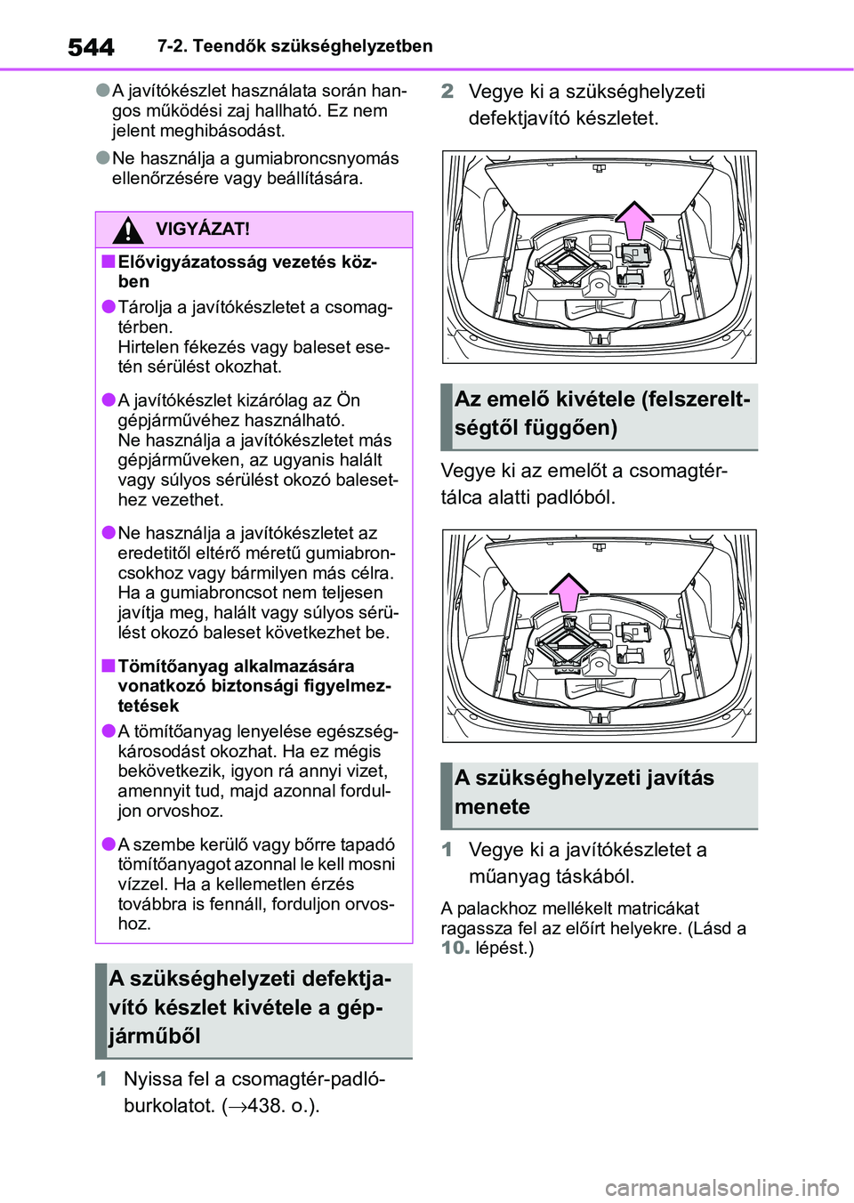 TOYOTA RAV4 2019  Kezelési útmutató (in Hungarian) 5447-2. Teendők szükséghelyzetben
lA javítókészlet használata során han-
gos működési zaj hallható. Ez nem 
jelent meghibásodást.
lNe használja a gumiabroncsnyomás 
ellenőrzésére va