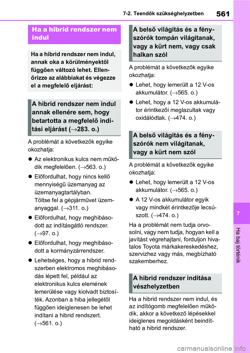 TOYOTA RAV4 2019  Kezelési útmutató (in Hungarian) 561
7
7-2. Teendők szükséghelyzetben
Ha baj történik
A problémát a következők egyike 
okozhatja:

Az elektronikus kulcs nem műkö-
dik megfelelően. ( 563. o.)
 Előfordulhat, hogy 