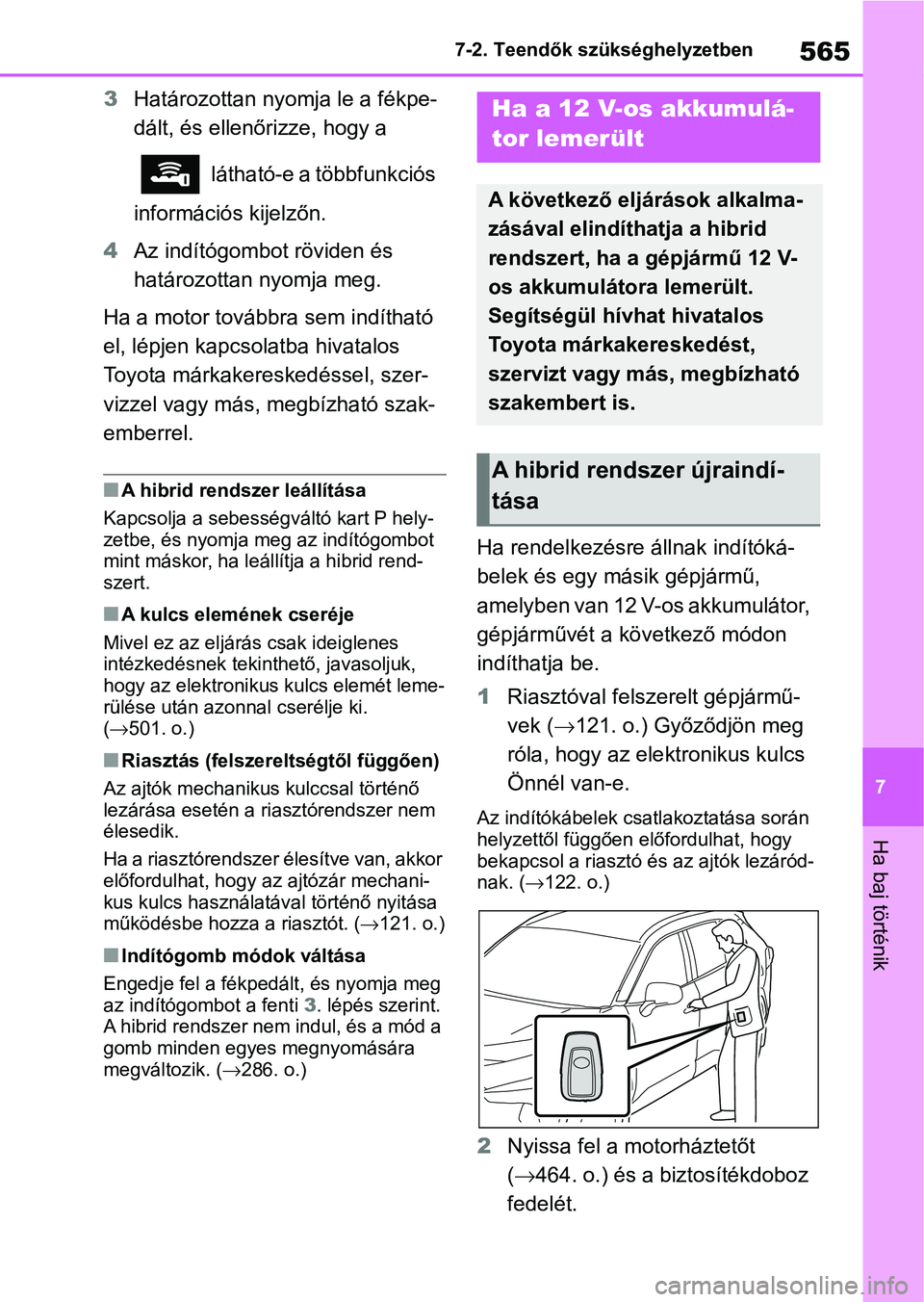 TOYOTA RAV4 2019  Kezelési útmutató (in Hungarian) 565
7
7-2. Teendők szükséghelyzetben
Ha baj történik
3
Határozottan nyomja le a fékpe-
dált, és ellenőrizze, hogy a 
 látható-e a többfunkciós 
információs kijelzőn.
4 Az indítógomb
