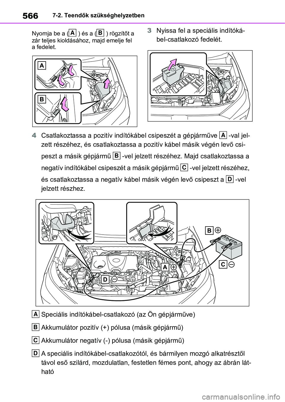 TOYOTA RAV4 2019  Kezelési útmutató (in Hungarian) 5667-2. Teendők szükséghelyzetben
Nyomja be a ( ) és a ( ) rögzítőt a 
zár teljes kioldásához, majd emelje fel 
a fedelet.
3 Nyissa fel a speciális indítóká-
bel-csatlakozó fedelét.
4 