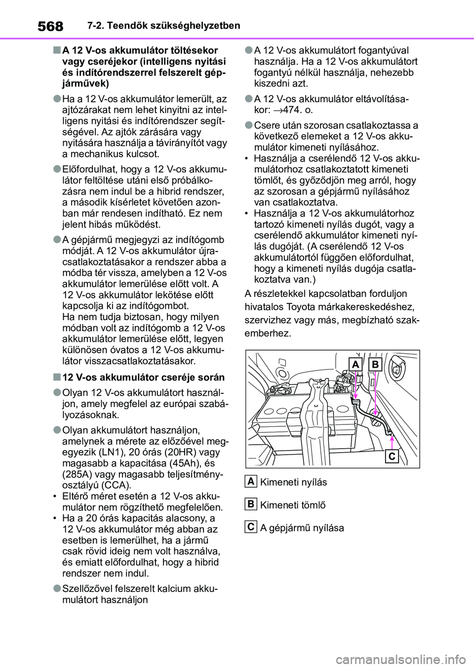 TOYOTA RAV4 2019  Kezelési útmutató (in Hungarian) 5687-2. Teendők szükséghelyzetben
nA 12 V-os akkumulátor töltésekor 
vagy cseréjekor (intelligens nyitási 
és indítórendszerrel felszerelt gép-
járművek)
lHa a 12 V-os akkumulátor lemer
