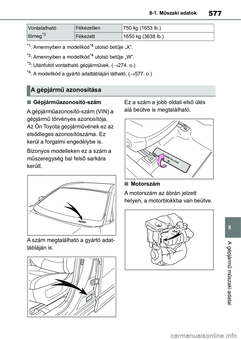 TOYOTA RAV4 2019  Kezelési útmutató (in Hungarian) 577
8
8-1. Műszaki adatok
A gépjármű műszaki adatai
*1: Amennyiben a modellkód*4 utolsó betűje „X”.
*2: Amennyiben a modellkód*4 utolsó betűje „W”.
*3: Utánfutót vontatható gépj