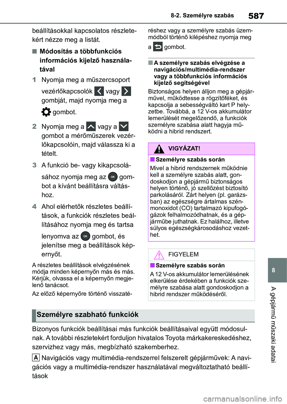 TOYOTA RAV4 2019 Kezelési útmutató (in Hungarian) 587
8
8-2. Személyre szabás
A gépjármű műszaki adatai
beállításokkal kapcsolatos részlete-
kért nézze meg a listát.
nMódosítás a többfunkciós
információs kijelző használa-
táva TOYOTA RAV4 2019 Kezelési útmutató (in Hungarian) 587
8
8-2. Személyre szabás
A gépjármű műszaki adatai
beállításokkal kapcsolatos részlete-
kért nézze meg a listát.
nMódosítás a többfunkciós
információs kijelző használa-
táva