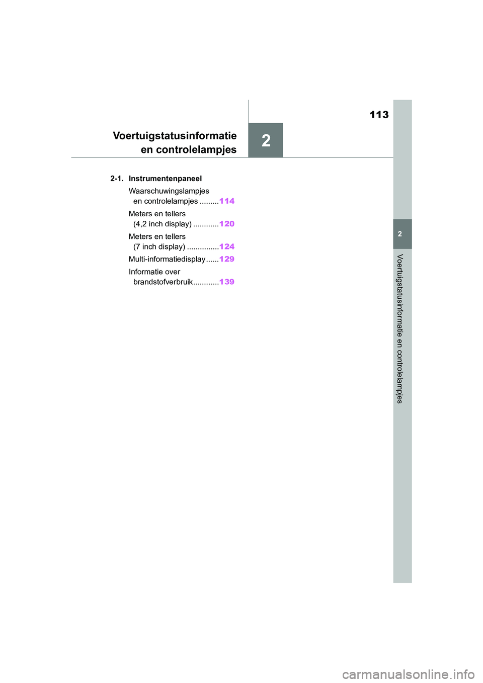 TOYOTA RAV4 2019  Instructieboekje (in Dutch) 2
113
2
Voertuigstatusinformatie en controlelampjes
Voertuigstatusinformatieen controlelampjes
2-1. Instrumentenpaneel
Waarschuwingslampjes en controlelampjes ......... 114
Meters en tellers  (4,2 inc