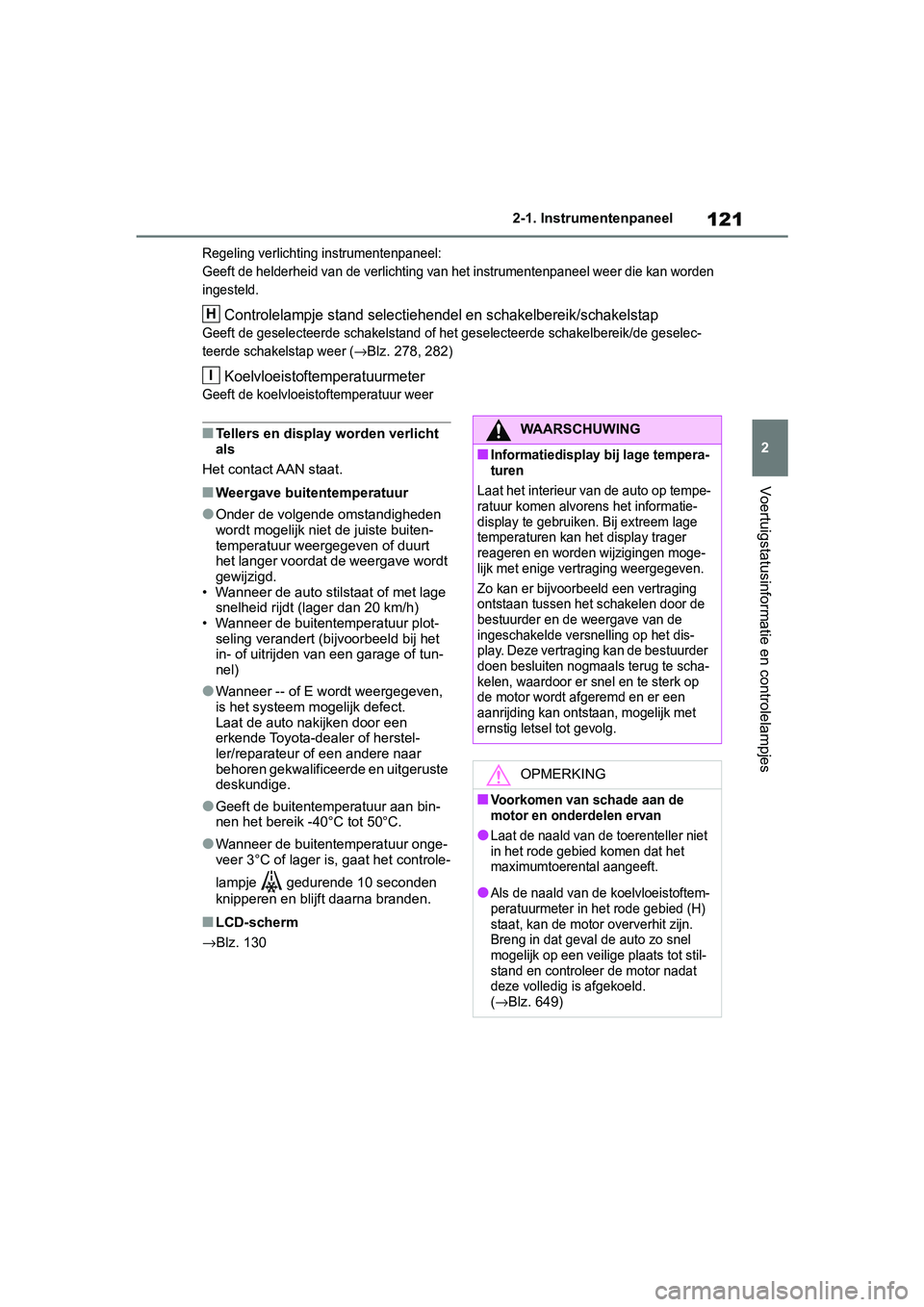 TOYOTA RAV4 2019  Instructieboekje (in Dutch) 121
2
2-1. Instrumentenpaneel
Voertuigstatusinformatie en controlelampjes
Regeling verlichti
ng instrumentenpaneel:
Geeft de helderheid van de verlichting van het instrumentenpane el weer die kan word