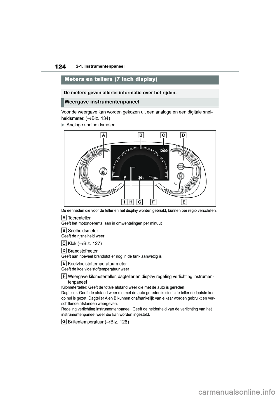 TOYOTA RAV4 2019  Instructieboekje (in Dutch) 1242-1. Instrumentenpaneel
Voor de weergave kan worden gekozen uit een analoge en een digitale snel-
heidsmeter. (
→Blz. 134)
Analoge snelheidsmeter
De eenheden die voor de teller en het display 